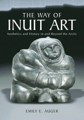 The Way of Inuit Art Aesthetics and History in and Beyond the Arctic Auger Buch