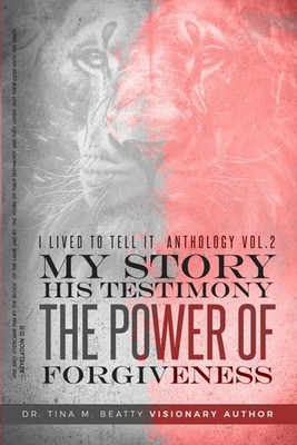 I Lived To Tell It Anthology Vol. 2 My Story His Testimony: The Power of For...