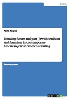 Blending Future And Past -Jewish Tradition And Feminism In Contemporary American