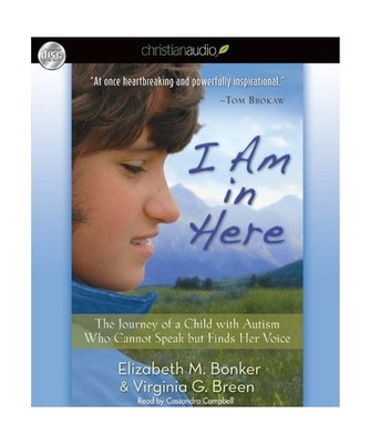 I Am in Here: The Journey of a Child with Autism Who Cannot Speak But Finds Her 