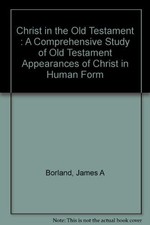 CHRIST IN THE OLD TESTAMENT : A COMPREHENSIVE STUDY OF OLD By James A Borland VG