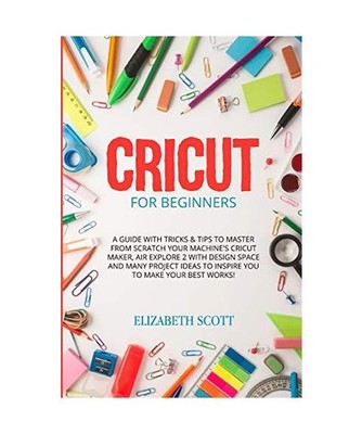 Cricut for Beginners: A Guide with Tricks & Tips to Master from Scratch Your Mac