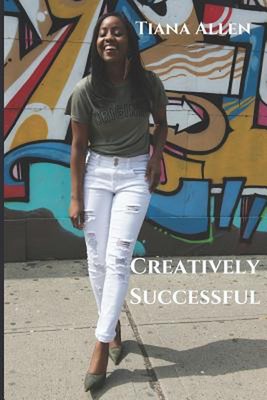Creatively Successful: Strategies on How to Gain and Leverage Authentic Longevit