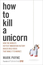 How to Kill a Unicorn: How the World's Hottest Innovation Factory Builds Bol...