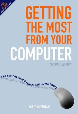 Getting the Most from Your Computer: A Practical Guide for Older