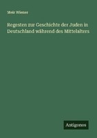 Regesten Zur Geschichte Der Juden In Deutschland WäHrend Des Mittelalters MeïR W