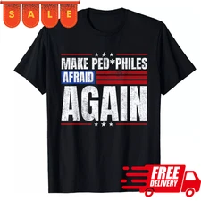 Make Pedophiles Afraid Again Funny Political Election T-Shirt S-5XL !SUPER SALE!