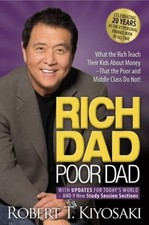 Rich Dad Poor Dad : What the Rich Teach Their Kids about Money That the Poor and