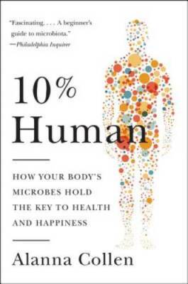 10% Human: How Your Body's Microbes Hold the Key to Health and Happiness - GOOD
