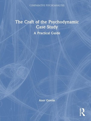 The Craft of the Psychodynamic Case Study: A Practical Guide by Aner Govrin Hard