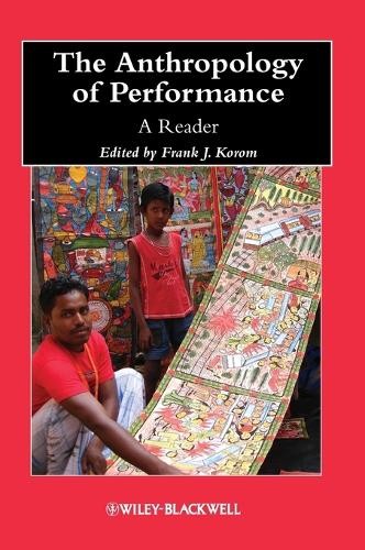 The Anthropology of Performance by Frank J. Korom - 9781118323984