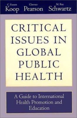 Critical Issues in Global Health Clarence Pearson, C. Everett Koop, M. Roy Schw