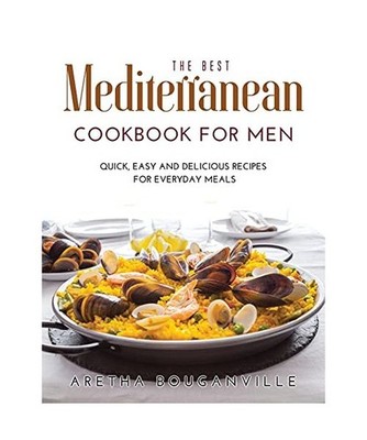 The Best Mediterranean Cookbook for Men: Quick, Easy and Delicious Recipes for E