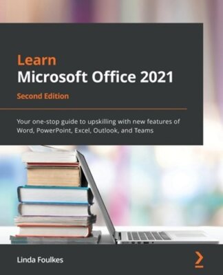 Learn Microsoft Office 2021: Your one-stop guide to upskilling with new features