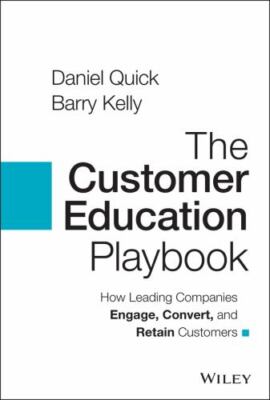 Customer Education : How Leading Companies Engage, Convert, and Retain Custom...