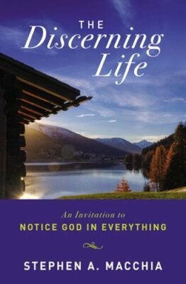 The Discerning Life: An Invitation to Notice God in Everything by Macchia: New