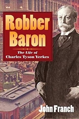 Robber Baron: The Life of Charles Tyso..., Franch, John