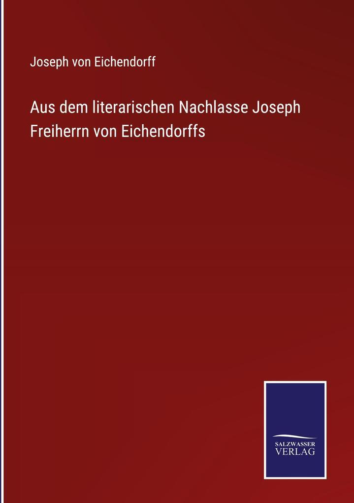 Aus Dem Literarischen Nachlasse Joseph Freiherrn Von Eichendorffs |