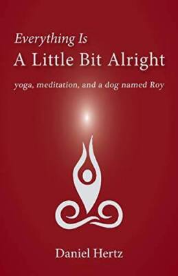 Everything Is a Little Bit Alright: Yoga, Meditation, and a Dog Named Roy - GOOD