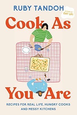 Cook As You Are: Recipes for Real Life, Hungry Cooks, and Messy Kitchens: A Coo