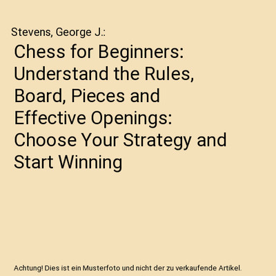 Chess for Beginners: Understand the Rules, Board, Pieces and Effective Openings: