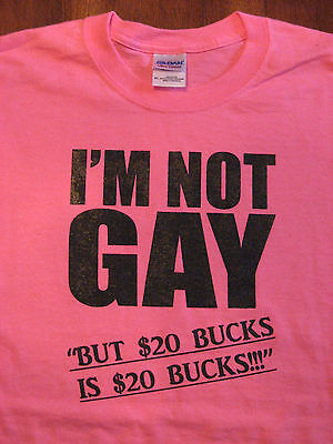 I'M NOT GAY BUT 20 BUCKS IS 20 BUCKS. T-Shirt, FREE USA ... - 300 x 400 jpeg 30kB