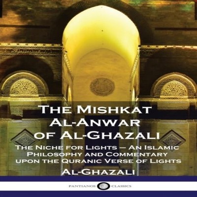 The Mishkat Al-Anwar of Al-Ghazali The Niche for Lights - An Isla