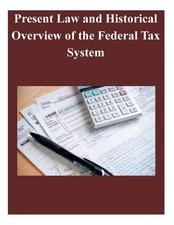 Present Law and Historical Overview of the Federal Tax System by Senate Committe