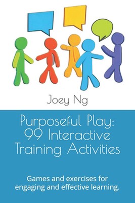 Purposeful Play: 99 Interactive Training Activities: Games and exercises for eng