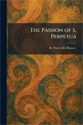 The Passion of S. Perpetua (Paperback or Softback)