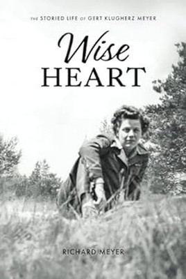 Wise Heart: The Storied Life of Gert Klugherz Meyer Richard Meyer