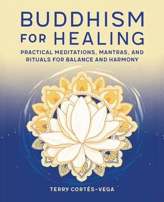 Buddhism for Healing: Practical Meditations, Mantras, and Rituals for Balanc...
