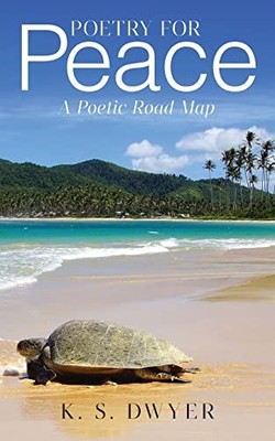 Poetry for Peace: A Poetic Road Map, Dwyer, K.S.