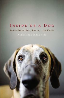 Inside of a Dog: What Dogs See, Smell, and Know by Horowitz, Alexandra