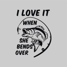 I love it when she bends over Fishing Die Cut Vinyl Decal Made in USA