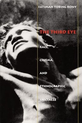 The Third Eye: Race, Cinema, and Ethnographic Spectacle by Fatimah Tobing Rony