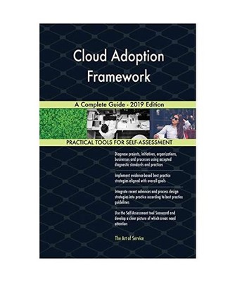 Cloud Adoption Framework A Complete Guide - 2019 Edition, Gerardus Blokdyk