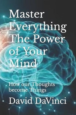 Master Everything The Power of Your Mind: How our Thoughts become Things by Davi
