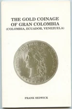  The Gold Coinage of Gran Colombia Colombia, Ecuador, Venezuela by Frank Sedwick