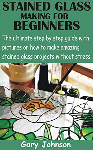Gary Johnson STAINED GLASS MAKING FOR BEGINNERS: The ultimate step b (Tascabile)