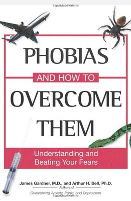 PHOBIAS AND HOW TO OVERCOME THEM: UNDERSTANDING AND By Bell Art Ph.d *Excellent*
