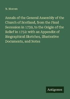 Annals Of The General Assembly Of The Church Of Scotland, From The Final Secessi
