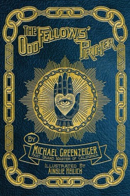 The Odd Fellows' Primer by Michael Greenzeiger