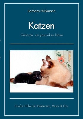 Katzen - geboren, um gesund zu leben: Sanfte Hilfe bei Bakterien, Viren & Co. by
