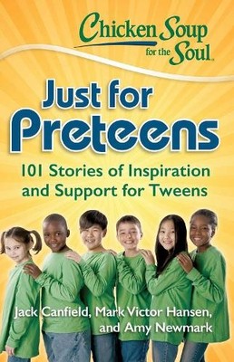 Chicken Soup for the Soul: Just for Preteens: 101 Stor by Amy Newmark 1935096737