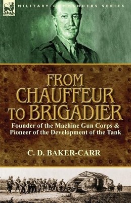 C D Baker-Carr From Chauffeur to Brigadier-Founder of the Machine  (Taschenbuch)