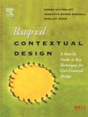 Rapid Contextual Design : A How-To Guide to Key Techniques for Us