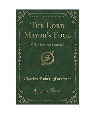 The Lord Mayor's Fool: Of His Birth and Parentage [Classic Reprint], Charles Rob
