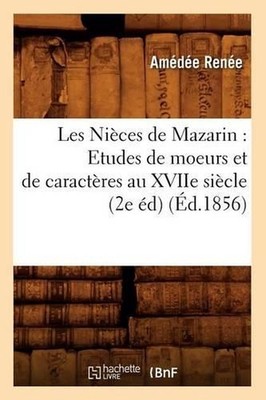 Les Nices de Mazarin: Etudes de Moeurs Et de Caractres Au Xviie Sicle (2e d) (d.