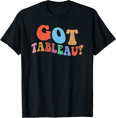 Got Tableau Funny Groovy Got Tableau Sarcastic Joke T-Shirt